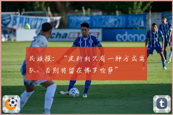 民族报：“皮科利只有一种方式离队，否则将留在佛罗伦萨”